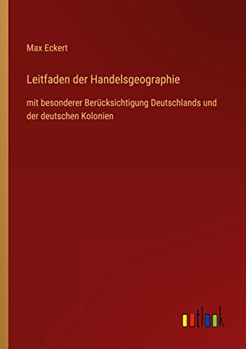 Leitfaden der Handelsgeographie: mit besonderer Berücksichtigung Deutschlands und der deutschen Kolonien