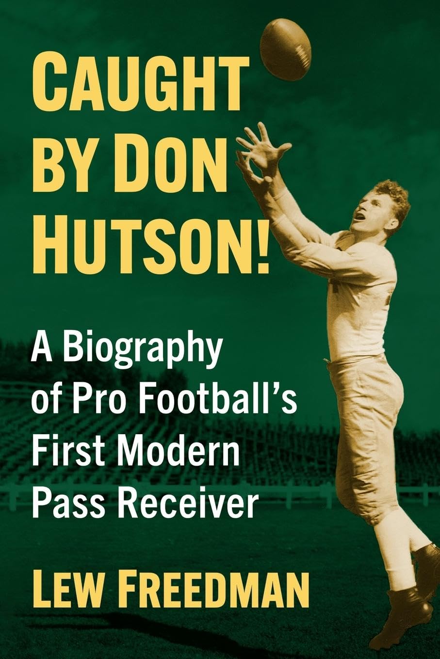 Caught by Don Hutson!: A Biography of Pro Football's First Modern Receiver