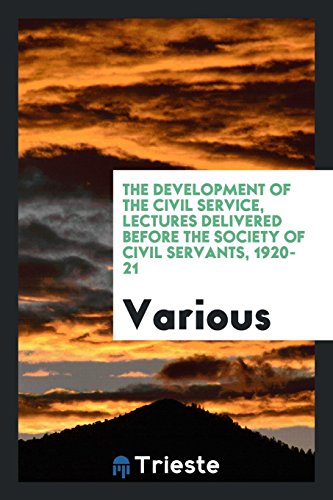 The development of the civil service, lectures delivered before the Society of civil Servants, 1920-21