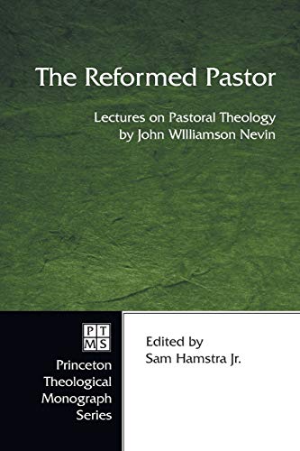 The Reformed Pastor: Lectures on Pastoral Theology by John Williamson Nevin (Princeton Theological Monograph)