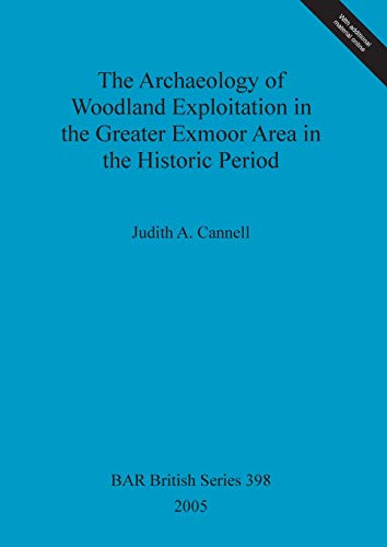 The Archaeology of Woodland Exploitation in the Greater Exmoor Area in the Historic Period (British Archaeological Reports, Band 398)