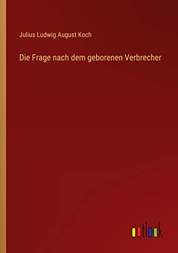 Die Frage nach dem geborenen Verbrecher
