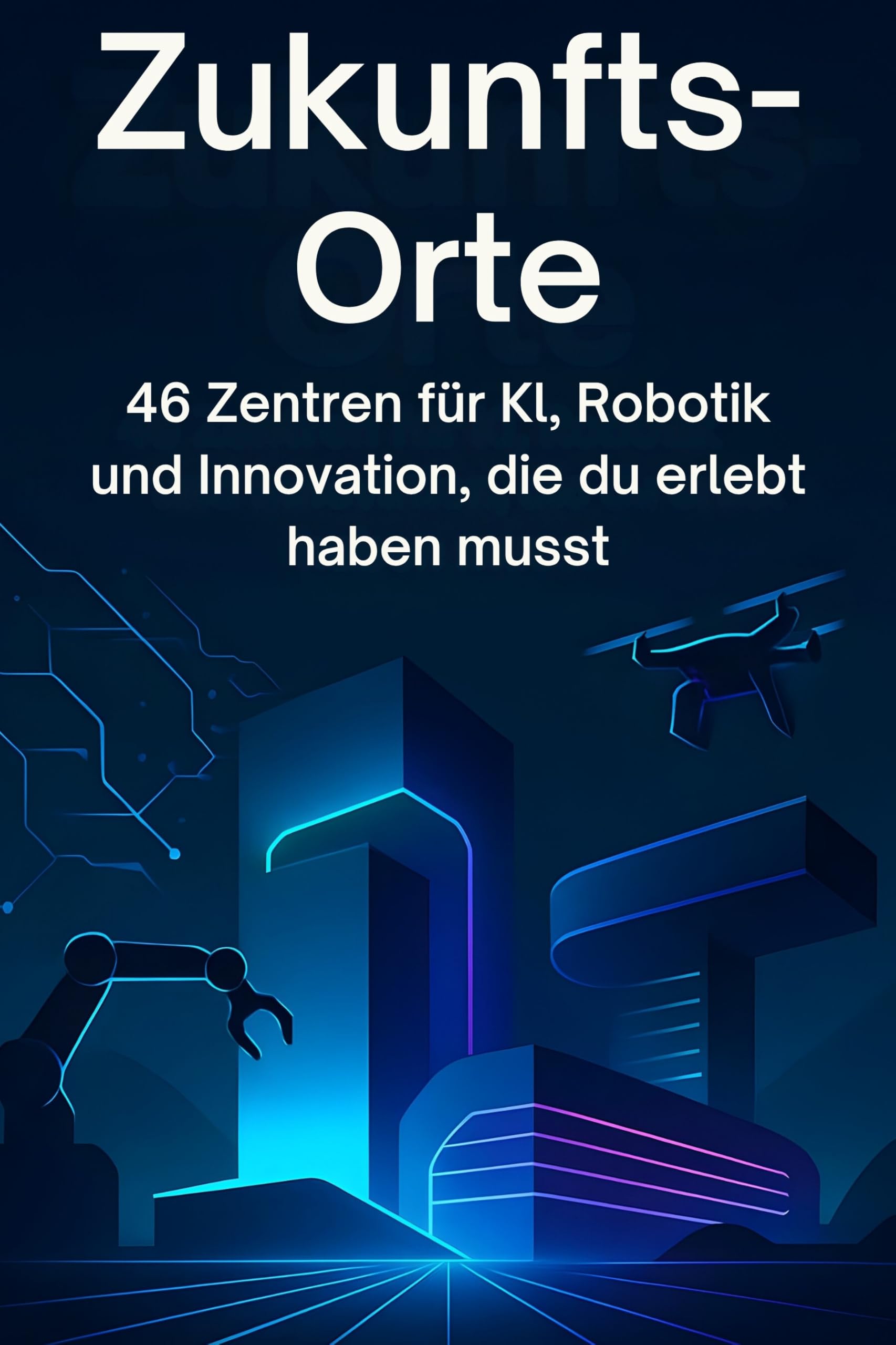 Zukunfts-Orte: 46 Zentren für KI, Robotik und Innovation, die du erlebt haben musst.