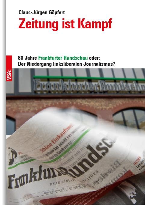 Zeitung im Kampf: 80 Jahre »Frankfurter Rundschau« oder: Der Niedergang linksliberalen Journalismus?