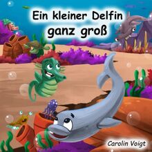 Ein kleiner Delfin ganz groß: Eine traumhafte Geschichte über Freundschaft, Mut und Abenteuerlust