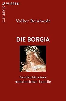 Die Borgia: Geschichte einer unheimlichen Familie