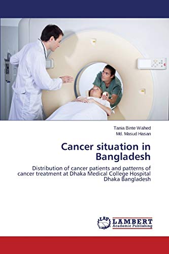 Cancer situation in Bangladesh: Distribution of cancer patients and patterns of cancer treatment at Dhaka Medical College Hospital Dhaka Bangladesh