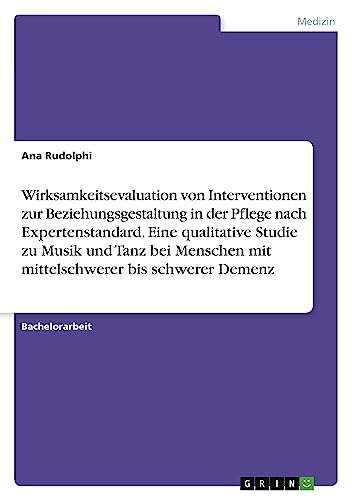 Wirksamkeitsevaluation von Interventionen zur Beziehungsgestaltung in der Pflege nach Expertenstandard. Eine qualitative Studie zu Musik und Tanz bei Menschen mit mittelschwerer bis schwerer Demenz