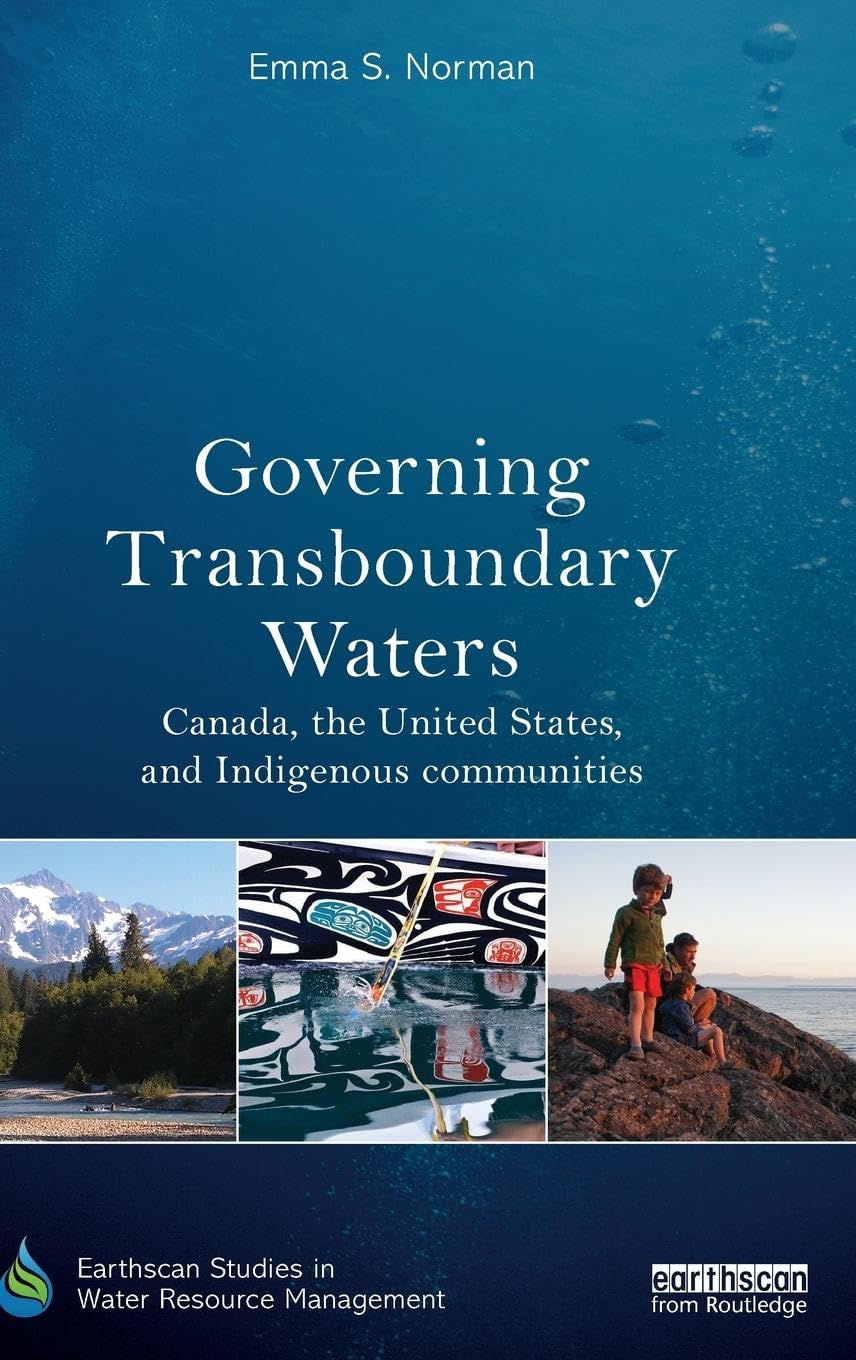 Governing Transboundary Waters: Canada, the United States, and Indigenous Communities (Earthscan Studies in Water Resource Management)