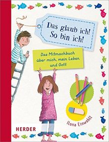 Das glaub ich! So bin ich!: Das Mitmachbuch über mich, mein Leben und Gott