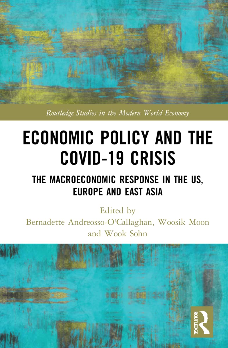 Economic Policy and the Covid-19 Crisis: The Macroeconomic Response in the US, Europe and East Asia (Routledge Studies in the Modern World Economy)