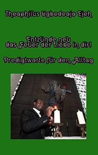 Entzünde neu das Feuer der Liebe in dir!: Predigtworte für den Alltag