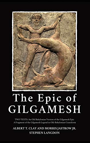 Clay, Albert T. The Epic Of Gilgamesh, Two Texts, An Old Babylonian Version Of The Gilgamesh Epic-A Fragment Of The Gilgamesh Legend In Old-Babylonian Cuneiform