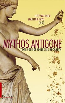 Mythos Antigone: Texte von Sophokles bis Hochhuth