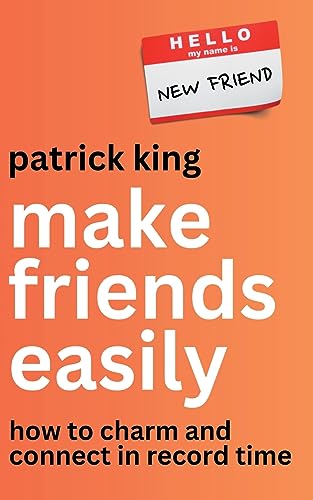 Make Friends Easily: How to Charm and Connect in Record Time