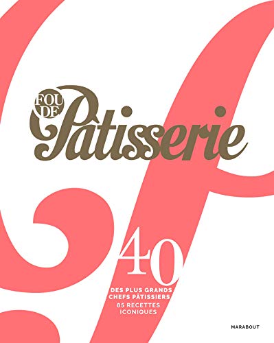 Fou De P&acirc;tisserie - 40 Des Plus Grands Chefs P&acirc;tissiers - 85 Recettes Iconiques