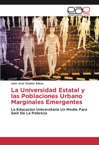 La Universidad Estatal y las Poblaciones Urbano Marginales Emergentes: La Educacion Universitaria Un Medio Para Salir De La Pobreza