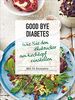 Kochbuch: Good bye Diabetes. Wie Sie den Blutzucker am Kochtopf einstellen. 70 Rezepte.