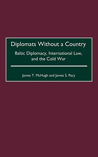 Diplomats Without a Country: Baltic Diplomacy, International Law, and the Cold War (Contributions to the Study of World History)