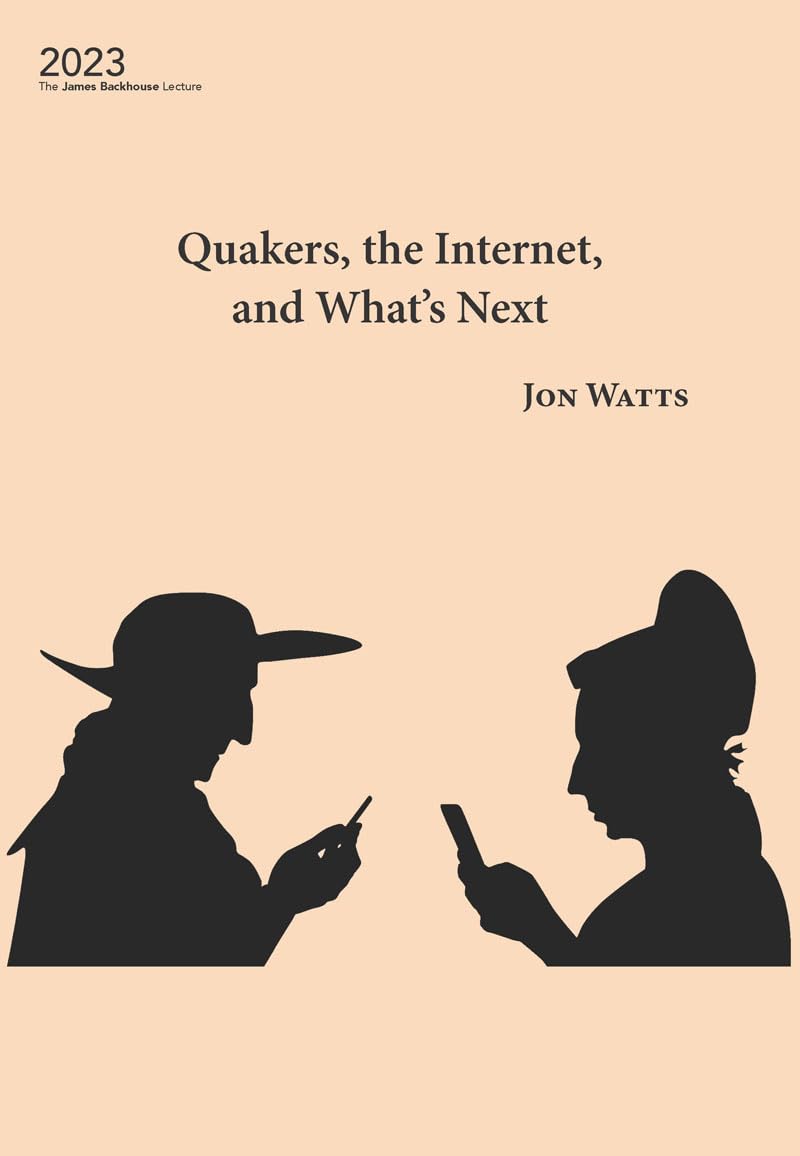 Quakers, the Internet, and What's Next (James Backhouse Lecture, Band 2023)