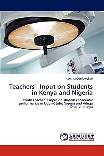 Teachers` Input on Students in Kenya and Nigeria: Youth teacher`s input on students academic performance in Ogun-State, Nigeria and Vihiga District, Kenya