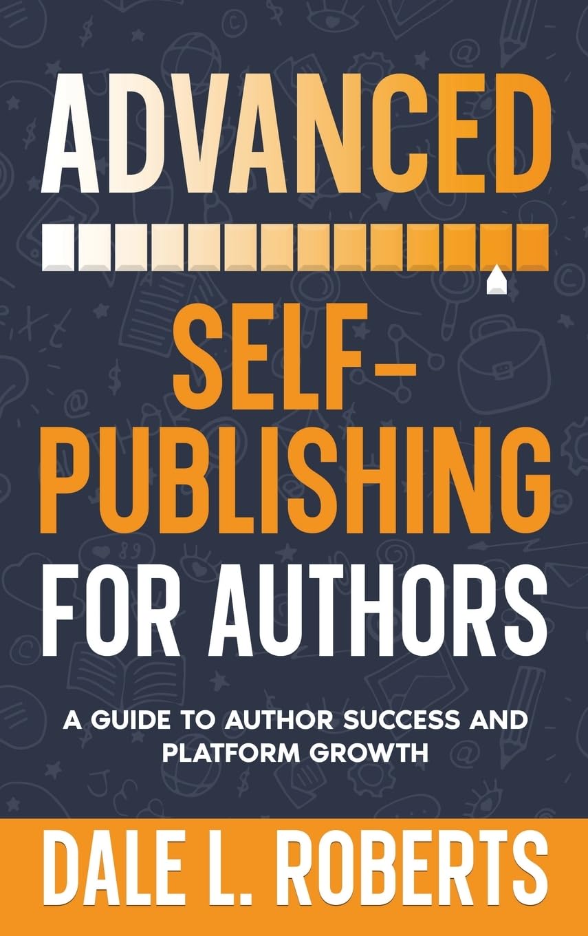 Advanced Self-Publishing for Authors: A Guide to Author Success and Platform Growth (Self-Publishing with Dale, Band 2)