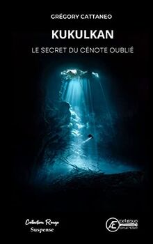 Kukulkan : le secret du cénote oublié : thriller historique