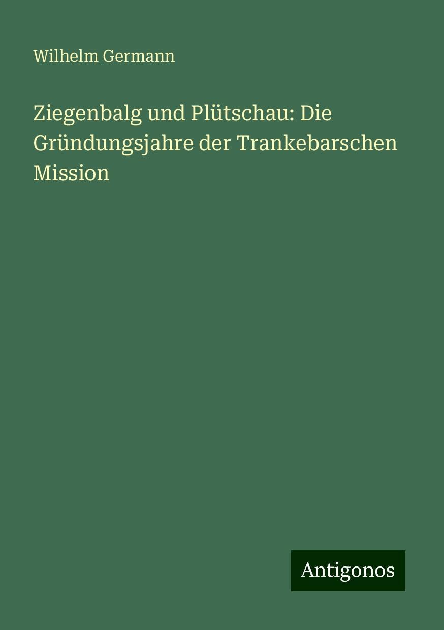Ziegenbalg und Plütschau: Die Gründungsjahre der Trankebarschen Mission
