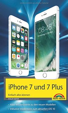 iPhone 7 und 7 Plus Einfach alles können - Die Anleitung zum neuen iPhone mit iOS 10