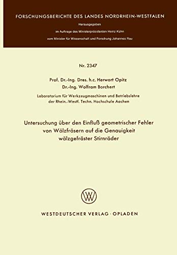 Untersuchung über den Einfluss geometrischer Fehler von Wälzfräsern auf die Genauigkeit wälzgefräster Stirnräder (Forschungsberichte des Landes Nordrhein-Westfalen, 2347, Band 2347)