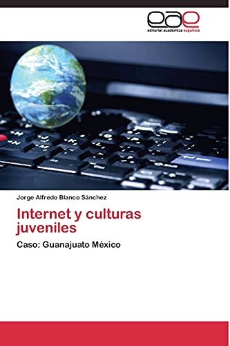 Internet y culturas juveniles: Caso: Guanajuato México