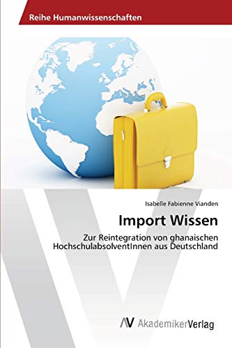 Import Wissen: Zur Reintegration von ghanaischen HochschulabsolventInnen aus Deutschland