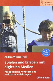 Spielen und erleben mit digitalen Medien: Pädagogische Konzepte und praktische Anleitungen