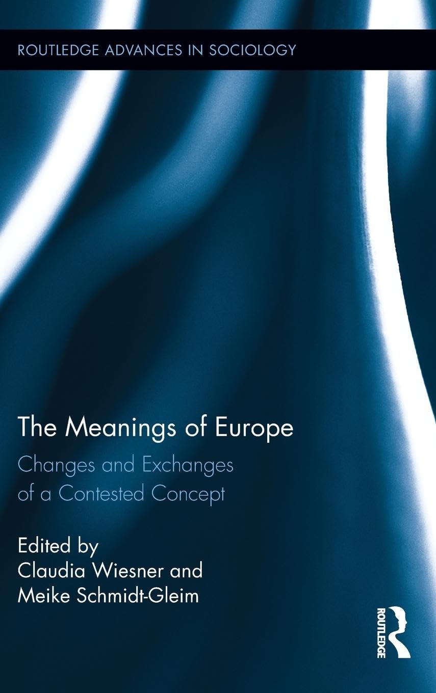 The Meanings of Europe: Changes and Exchanges of a Contested Concept (Routledge Advances in Sociology)