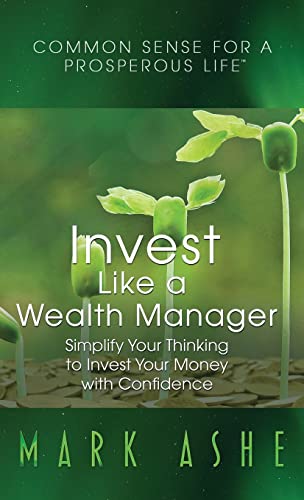 Invest Like a Wealth Manager: Simplify Your Thinking to Invest Your Money with Confidence (Common Sense for a Prosperous Life)
