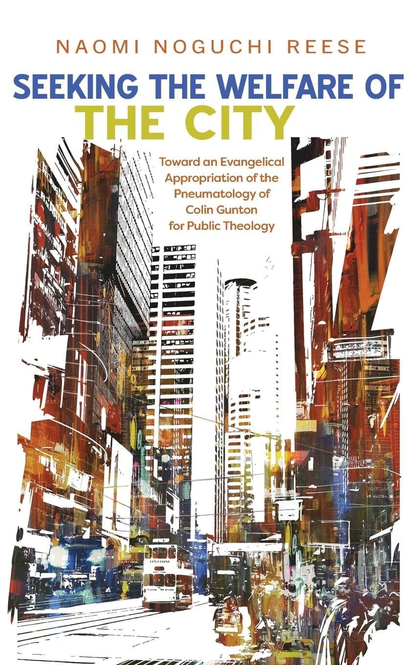 Seeking the Welfare of the City: Toward an Evangelical Appropriation of the Pneumatology of Colin Gunton for Public Theology
