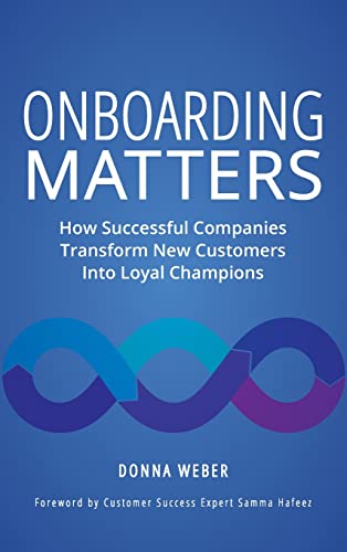 Donna Weber Onboarding Matters, How Successful Companies Transform New Customers Into Loyal Champions