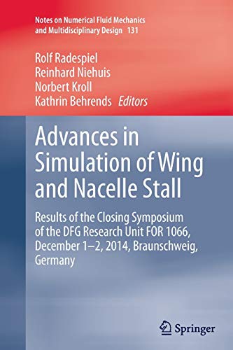 Advances in Simulation of Wing and Nacelle Stall: Results of the Closing Symposium of the DFG Research Unit FOR 1066, December 1-2, 2014, ... and Multidisciplinary Design, Band 131)
