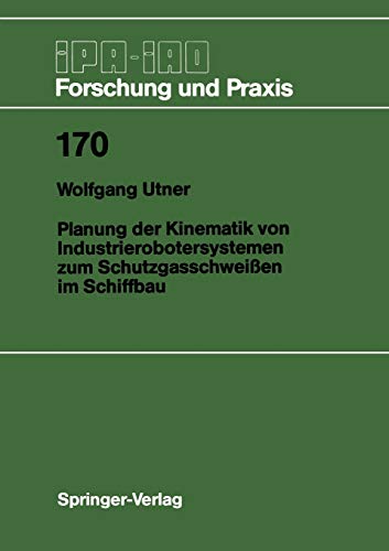 Planung der Kinematik von Industrierobotersystemen zum Schutzgasschweißen im Schiffbau (IPA-IAO - Forschung und Praxis, 170, Band 170)