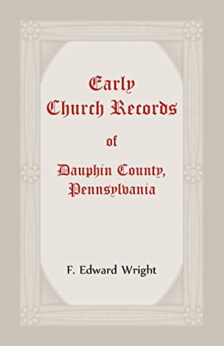 Early Church Records Of Dauphin County, Pennsylvania