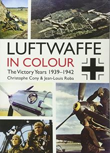 The Luftwaffe in Colour: The Victory Years, 1939-1942