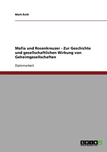 Mafia und Rosenkreuzer. Geheimgesellschaften: Geschichte und gesellschaftliche Wirkung: Diplomarbeit