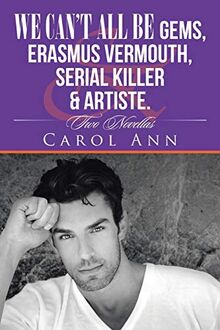 We can’t all be Gems, Erasmus Vermouth,serial killer & artiste.: Two Novellas
