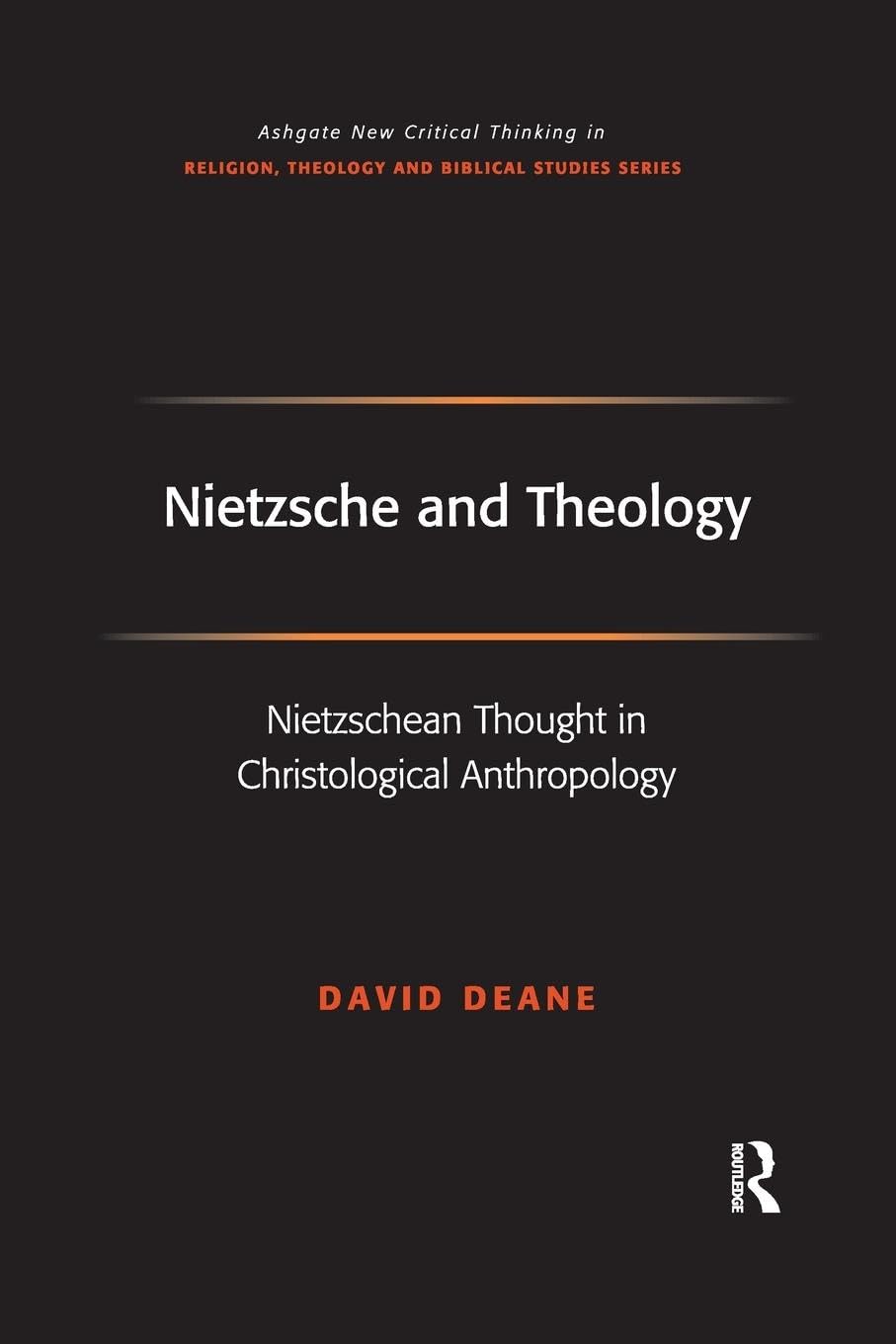 David Deane Nietzsche And Theology, Nietzschean Thought In Christological Anthropology (Ashgate New Critical Thinking In Religion, Theology And Biblical Studies)