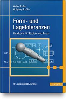 Form- und Lagetoleranzen: Geometrische Produktspezifikationen (ISO GPS) in Studium und Praxis