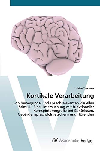 Kortikale Verarbeitung: von bewegungs- und sprachrelevanten visuellen Stimuli - Eine Untersuchung mit funktioneller Kernspintomografie bei Gehörlosen, Gebärdensprachdolmetschern und Hörenden