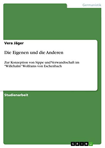 Die Eigenen und die Anderen: Zur Konzeption von Sippe und Verwandtschaft im Willehalm Wolframs von Eschenbach