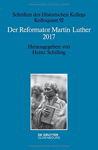 Der Reformator Martin Luther 2017: Eine wissenschaftliche und gedenkpolitische Bestandsaufnahme (Schriften des Historischen Kollegs, Band 92)