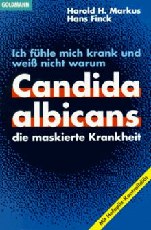 Ich fühle mich krank und weiß nicht warum. Candida albicans. Die maskierte Krankheit.