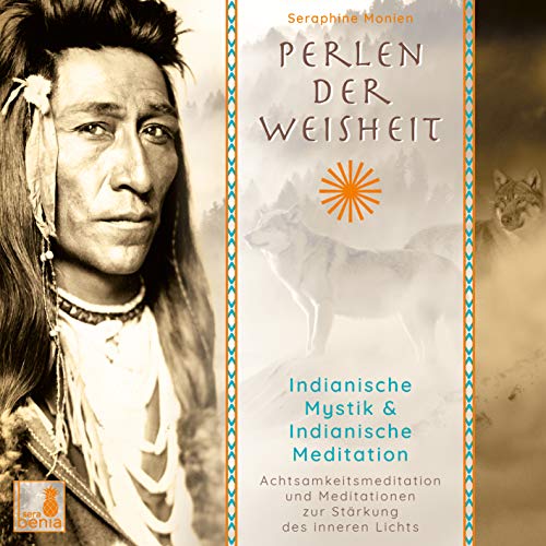 Perlen der Weisheit Indianische Mystik {Indianer Meditation CD Indianische Weisheiten Morgen-Meditation Die zwei Wölfe}Audio-CD - Seraphine Monie